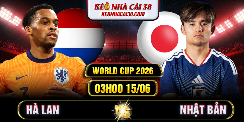 Soi Kèo Hà Lan Vs Nhật Bản 03h00 15/06 - World Cup 2026 1 Soi Kèo Hà Lan Vs Nhật Bản 03h00 15/06 - World Cup 2026